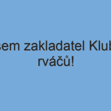 Jsem zakladatel Klubu rváčů!