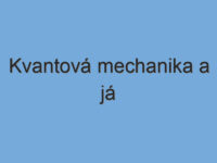 Kvantová mechanika a já