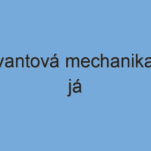 Kvantová mechanika a já