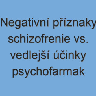 Negativní příznaky schizofrenie vs. vedlejší účinky psychofarmak