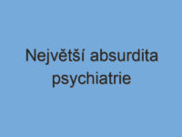 Největší absurdita psychiatrie