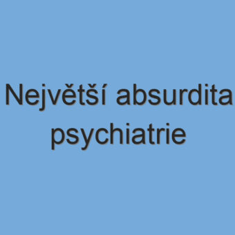 Největší absurdita psychiatrie