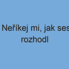 Neříkej mi, jak ses rozhodl