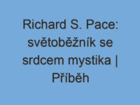 Richard S. Pace: světoběžník se srdcem mystika | Příběh