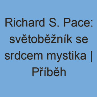 Richard S. Pace: světoběžník se srdcem mystika | Příběh